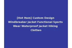 [Hot Item] Custom Design Windbreaker Jacket Functional Sports Wear Waterproof Jacket Hiking Clothes