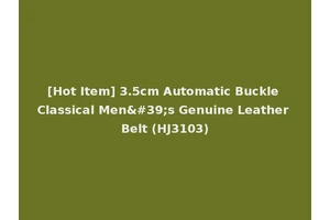 [Hot Item] 3.5cm Automatic Buckle Classical Men's Genuine Leather Belt (HJ3103)