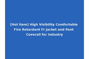 [Hot Item] High Visibility Comfortable Fire Retardant Fr Jacket and Pant Coverall for Industry