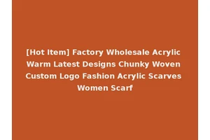 [Hot Item] Factory Wholesale Acrylic Warm Latest Designs Chunky Woven Custom Logo Fashion Acrylic Scarves Women Scarf