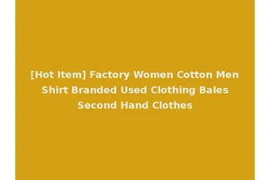 [Hot Item] Factory Women Cotton Men Shirt Branded Used Clothing Bales Second Hand Clothes