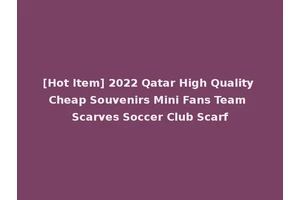 [Hot Item] 2022 Qatar High Quality Cheap Souvenirs Mini Fans Team Scarves Soccer Club Scarf
