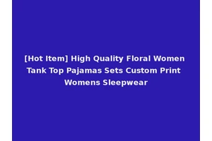 [Hot Item] High Quality Floral Women Tank Top Pajamas Sets Custom Print Womens Sleepwear