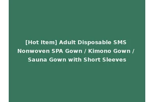 [Hot Item] Adult Disposable SMS Nonwoven SPA Gown / Kimono Gown / Sauna Gown with Short Sleeves