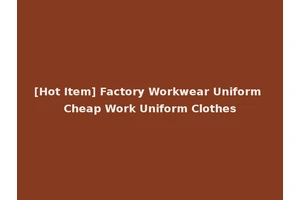 [Hot Item] Factory Workwear Uniform Cheap Work Uniform Clothes