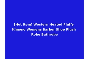 [Hot Item] Western Heated Fluffy Kimono Womens Barber Shop Plush Robe Bathrobe