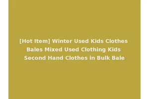 [Hot Item] Winter Used Kids Clothes Bales Mixed Used Clothing Kids Second Hand Clothes in Bulk Bale
