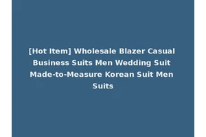 [Hot Item] Wholesale Blazer Casual Business Suits Men Wedding Suit Made-to-Measure Korean Suit Men Suits