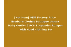 [Hot Item] OEM Factory Price Newborn Clothes Boutique Unisex Baby Outfits 2 PCS Suspender Romper with Hood Clothing Set
