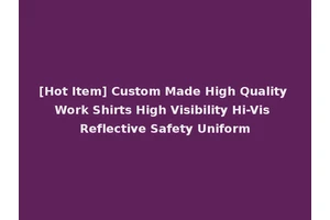 [Hot Item] Custom Made High Quality Work Shirts High Visibility Hi-Vis Reflective Safety Uniform