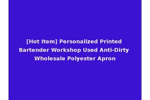 [Hot Item] Personalized Printed Bartender Workshop Used Anti-Dirty Wholesale Polyester Apron