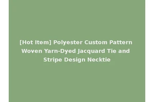 [Hot Item] Polyester Custom Pattern Woven Yarn-Dyed Jacquard Tie and Stripe Design Necktie