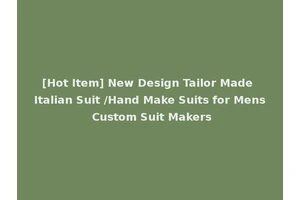 [Hot Item] New Design Tailor Made Italian Suit /Hand Make Suits for Mens Custom Suit Makers