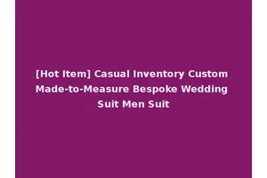 [Hot Item] Casual Inventory Custom Made-to-Measure Bespoke Wedding Suit Men Suit