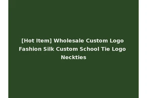 [Hot Item] Wholesale Custom Logo Fashion Silk Custom School Tie Logo Neckties