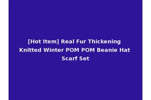 [Hot Item] Real Fur Thickening Knitted Winter POM POM Beanie Hat Scarf Set