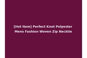 [Hot Item] Perfect Knot Polyester Mens Fashion Woven Zip Necktie
