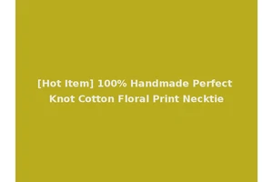 [Hot Item] 100% Handmade Perfect Knot Cotton Floral Print Necktie