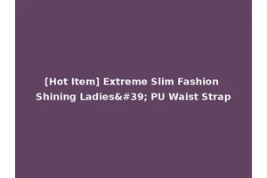 [Hot Item] Extreme Slim Fashion Shining Ladies' PU Waist Strap