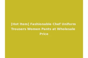 [Hot Item] Fashionable Chef Uniform Trousers Women Pants at Wholesale Price
