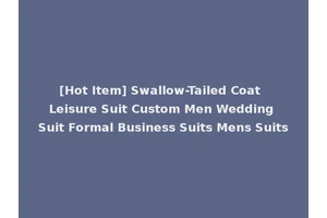 [Hot Item] Swallow-Tailed Coat Leisure Suit Custom Men Wedding Suit Formal Business Suits Mens Suits