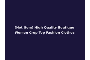 [Hot Item] High Quality Boutique Women Crop Top Fashion Clothes