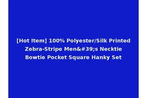 [Hot Item] 100% Polyester/Silk Printed Zebra-Stripe Men's Necktie Bowtie Pocket Square Hanky Set