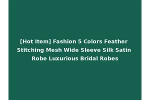 [Hot Item] Fashion 5 Colors Feather Stitching Mesh Wide Sleeve Silk Satin Robe Luxurious Bridal Robes