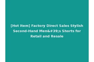 [Hot Item] Factory Direct Sales Stylish Second-Hand Men's Shorts for Retail and Resale