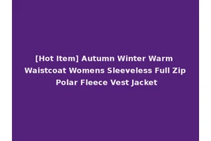 [Hot Item] Autumn Winter Warm Waistcoat Womens Sleeveless Full Zip Polar Fleece Vest Jacket