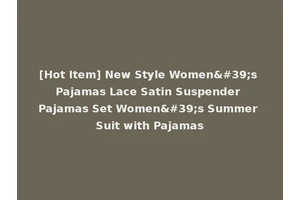 [Hot Item] New Style Women's Pajamas Lace Satin Suspender Pajamas Set Women's Summer Suit with Pajamas