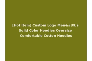 [Hot Item] Custom Logo Men's Solid Color Hoodies Oversize Comfortable Cotton Hoodies