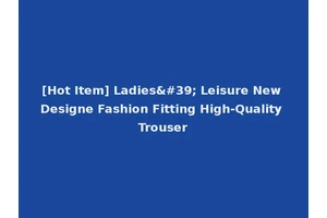 [Hot Item] Ladies' Leisure New Designe Fashion Fitting High-Quality Trouser