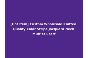 [Hot Item] Custom Wholesale Knitted Quality Color Stripe Jacquard Neck Muffler Scarf