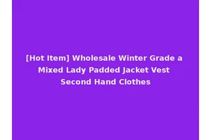 [Hot Item] Wholesale Winter Grade a Mixed Lady Padded Jacket Vest Second Hand Clothes