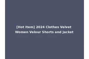[Hot Item] 2024 Clothes Velvet Women Velour Shorts and Jacket