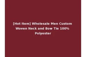[Hot Item] Wholesale Men Custom Woven Neck and Bow Tie 100% Polyester