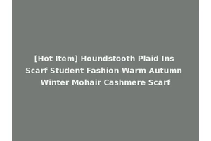 [Hot Item] Houndstooth Plaid Ins Scarf Student Fashion Warm Autumn Winter Mohair Cashmere Scarf
