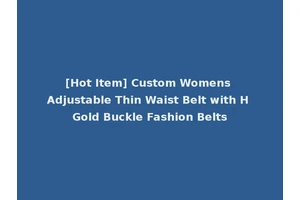 [Hot Item] Custom Womens Adjustable Thin Waist Belt with H Gold Buckle Fashion Belts