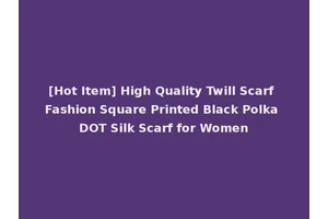 [Hot Item] High Quality Twill Scarf Fashion Square Printed Black Polka DOT Silk Scarf for Women