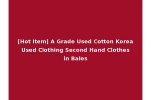 [Hot Item] A Grade Used Cotton Korea Used Clothing Second Hand Clothes in Bales