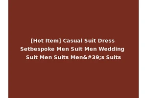 [Hot Item] Casual Suit Dress Setbespoke Men Suit Men Wedding Suit Men Suits Men's Suits