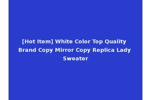 [Hot Item] White Color Top Quality Brand Copy Mirror Copy Replica Lady Sweater