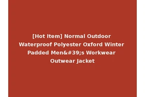 [Hot Item] Normal Outdoor Waterproof Polyester Oxford Winter Padded Men's Workwear Outwear Jacket