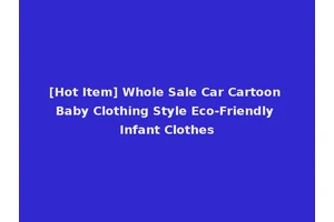 [Hot Item] Whole Sale Car Cartoon Baby Clothing Style Eco-Friendly Infant Clothes