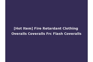 [Hot Item] Fire Retardant Clothing Overalls Coveralls Frc Flash Coveralls