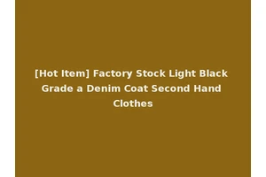 [Hot Item] Factory Stock Light Black Grade a Denim Coat Second Hand Clothes