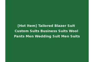 [Hot Item] Tailored Blazer Suit Custom Suits Business Suits Wool Pants Men Wedding Suit Men Suits