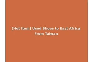 [Hot Item] Used Shoes to East Africa From Taiwan