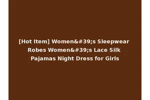 [Hot Item] Women's Sleepwear Robes Women's Lace Silk Pajamas Night Dress for Girls